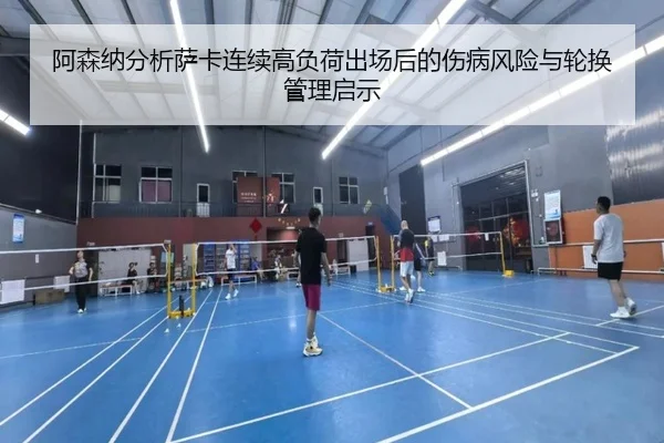 阿森纳分析萨卡连续高负荷出场后的伤病风险与轮换管理启示
