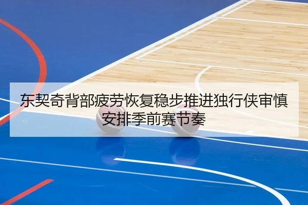 东契奇背部疲劳恢复稳步推进独行侠审慎安排季前赛节奏
